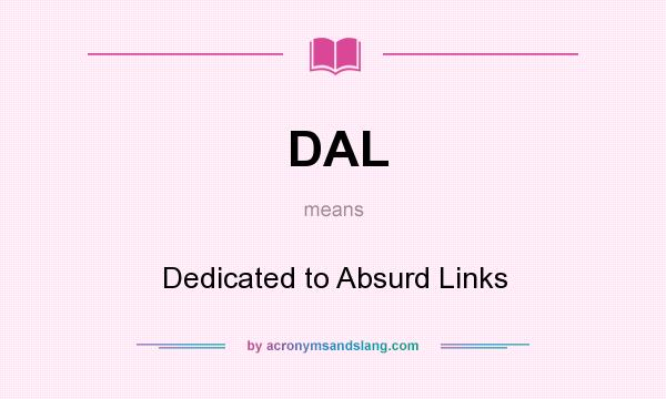 What does DAL mean? It stands for Dedicated to Absurd Links