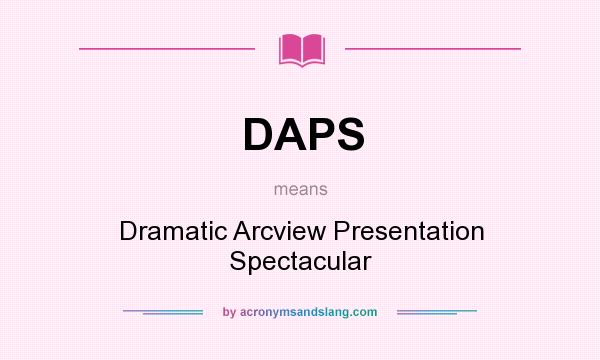 What does DAPS mean? It stands for Dramatic Arcview Presentation Spectacular
