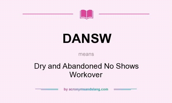 What does DANSW mean? It stands for Dry and Abandoned No Shows Workover