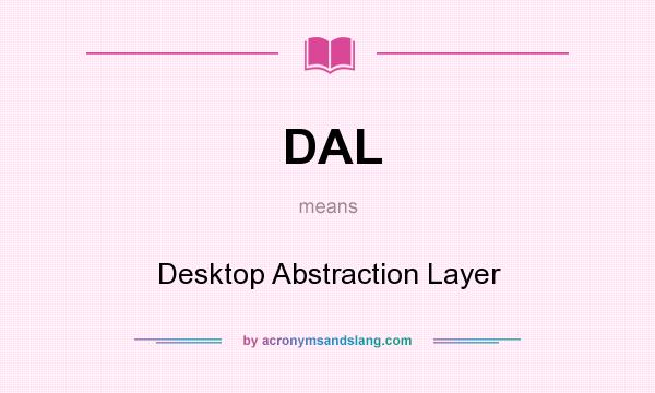 What does DAL mean? It stands for Desktop Abstraction Layer