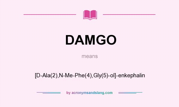 What does DAMGO mean? It stands for [D-Ala(2),N-Me-Phe(4),Gly(5)-ol]-enkephalin