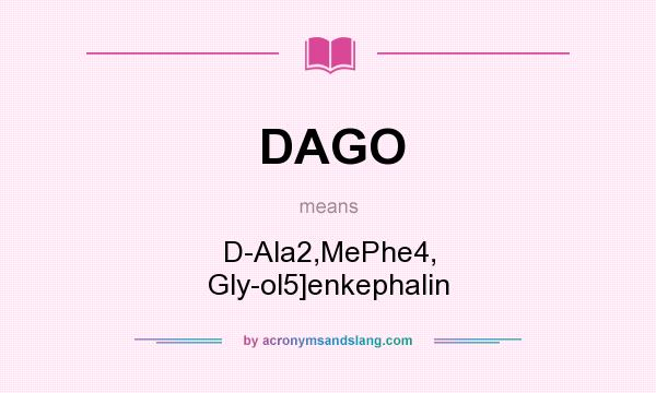 What does DAGO mean? It stands for D-Ala2,MePhe4, Gly-ol5]enkephalin