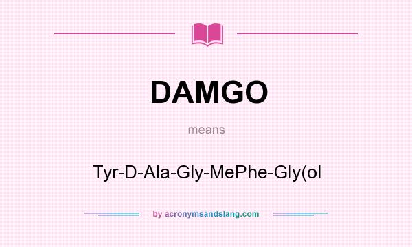 What does DAMGO mean? It stands for Tyr-D-Ala-Gly-MePhe-Gly(ol