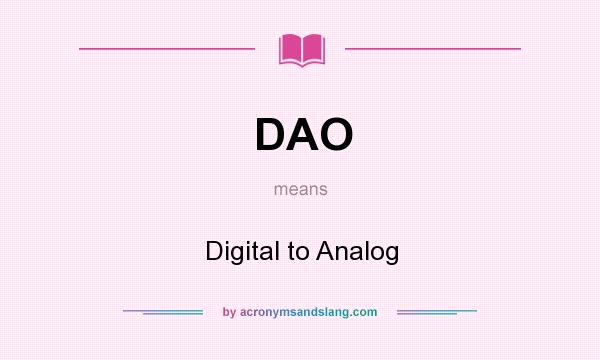 What does DAO mean? It stands for Digital to Analog