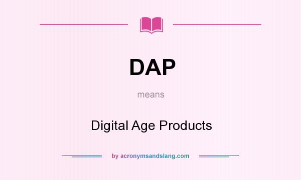 What does DAP mean? It stands for Digital Age Products