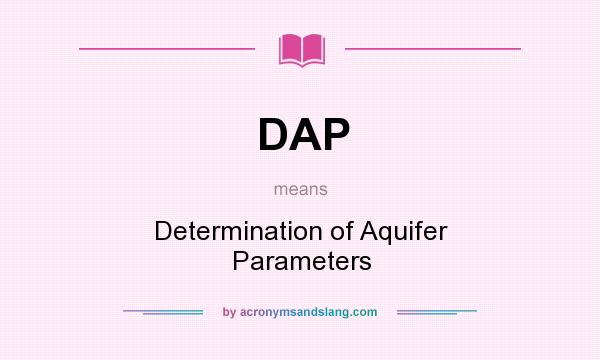 What does DAP mean? It stands for Determination of Aquifer Parameters