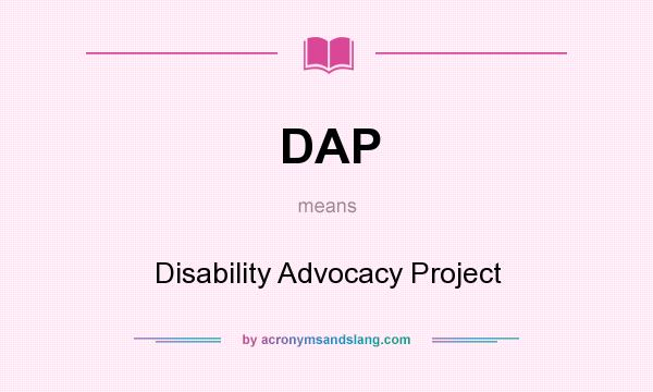 What does DAP mean? It stands for Disability Advocacy Project
