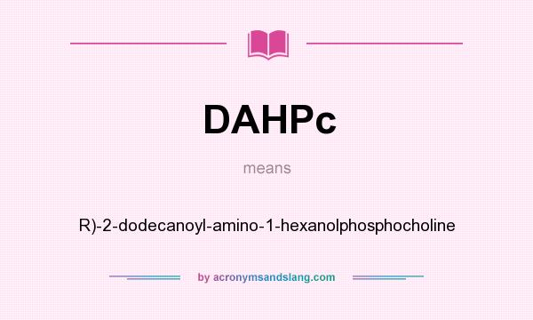 What does DAHPc mean? It stands for R)-2-dodecanoyl-amino-1-hexanolphosphocholine