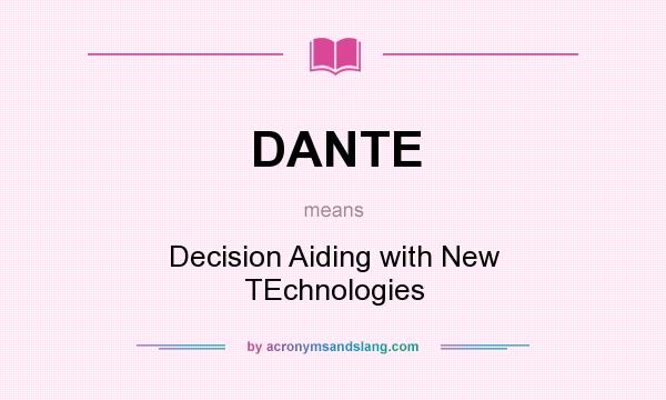 What does DANTE mean? It stands for Decision Aiding with New TEchnologies