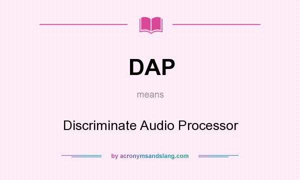 What does DAP mean? It stands for Discriminate Audio Processor