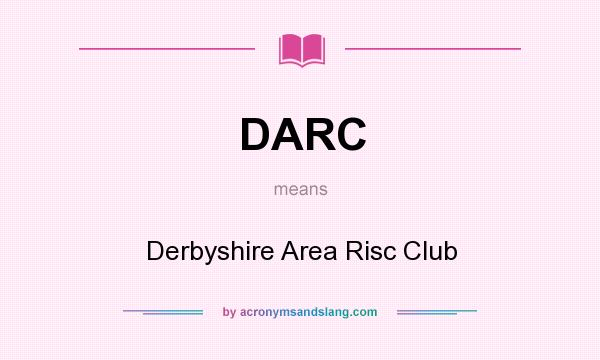 What does DARC mean? It stands for Derbyshire Area Risc Club