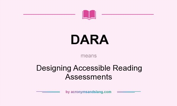 What does DARA mean? It stands for Designing Accessible Reading Assessments