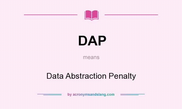 What does DAP mean? It stands for Data Abstraction Penalty