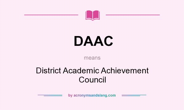 What does DAAC mean? It stands for District Academic Achievement Council