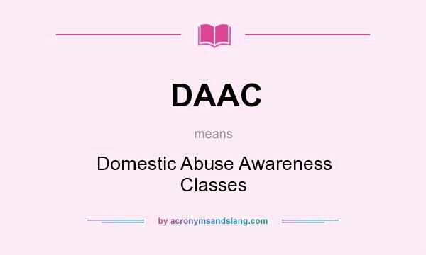 What does DAAC mean? It stands for Domestic Abuse Awareness Classes