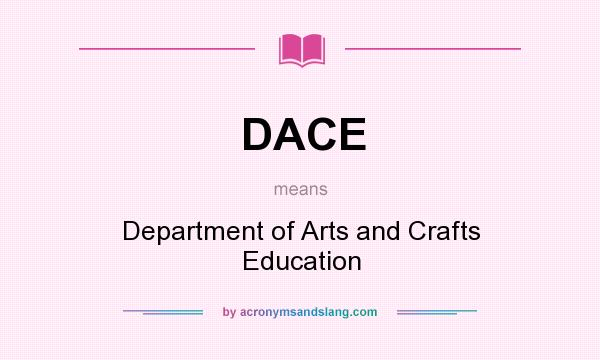 What does DACE mean? It stands for Department of Arts and Crafts Education