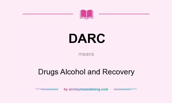 What does DARC mean? It stands for Drugs Alcohol and Recovery