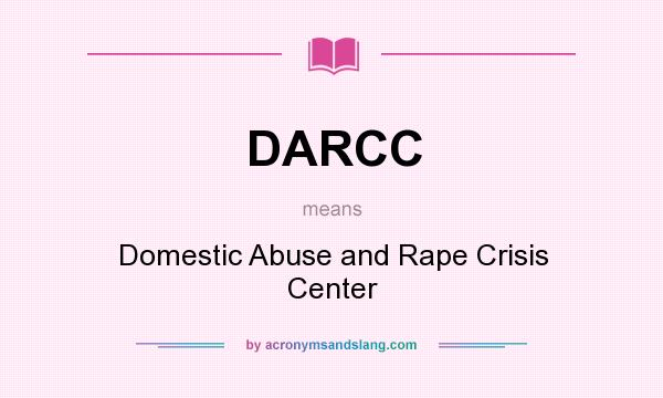 What does DARCC mean? It stands for Domestic Abuse and Rape Crisis Center