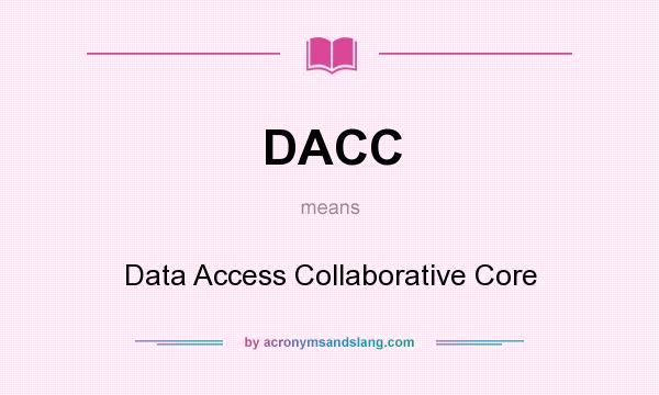What does DACC mean? It stands for Data Access Collaborative Core