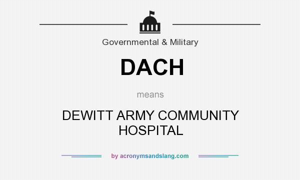 What does DACH mean? It stands for DEWITT ARMY COMMUNITY HOSPITAL
