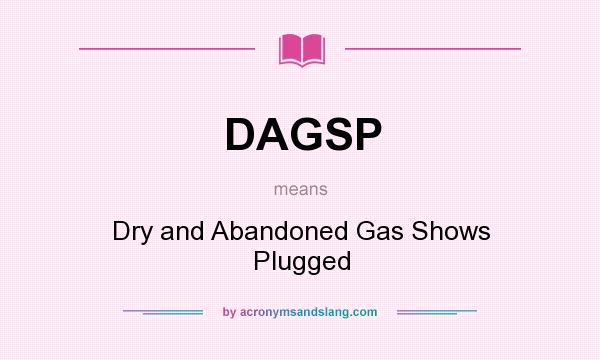 What does DAGSP mean? It stands for Dry and Abandoned Gas Shows Plugged