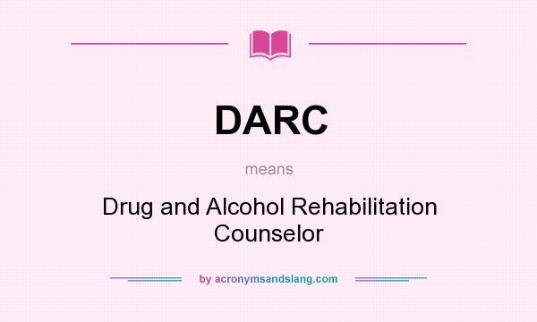 What does DARC mean? It stands for Drug and Alcohol Rehabilitation Counselor