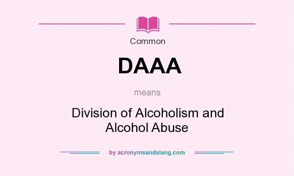 What does DAAA mean? It stands for Division of Alcoholism and Alcohol Abuse