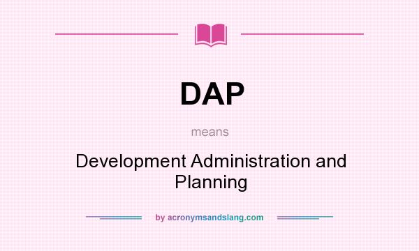 What does DAP mean? It stands for Development Administration and Planning