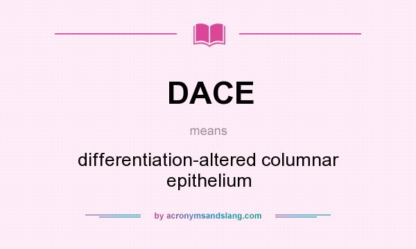 What does DACE mean? It stands for differentiation-altered columnar epithelium