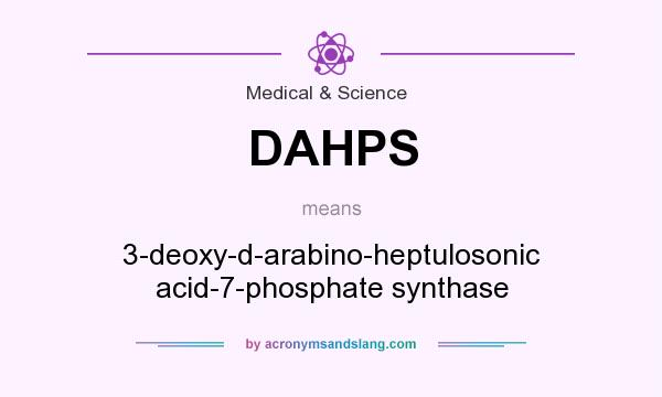 What does DAHPS mean? It stands for 3-deoxy-d-arabino-heptulosonic acid-7-phosphate synthase