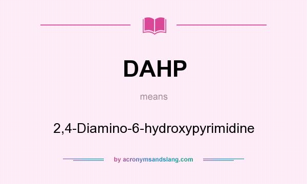 What does DAHP mean? It stands for 2,4-Diamino-6-hydroxypyrimidine