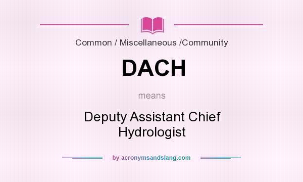 What does DACH mean? It stands for Deputy Assistant Chief Hydrologist