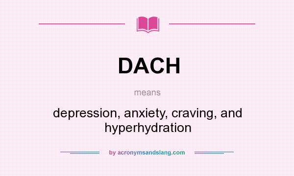What does DACH mean? It stands for depression, anxiety, craving, and hyperhydration
