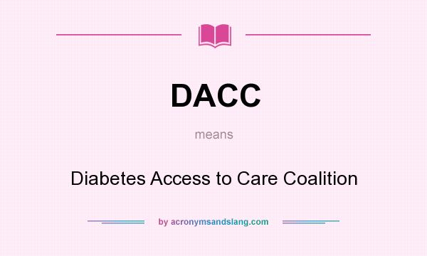 What does DACC mean? It stands for Diabetes Access to Care Coalition