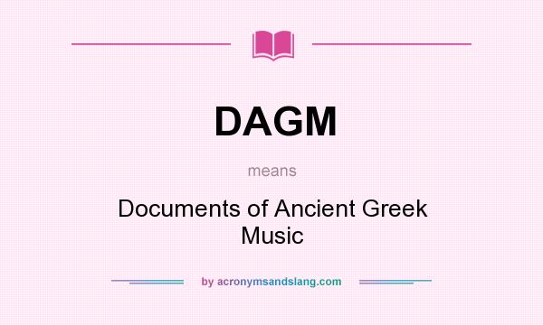 What does DAGM mean? It stands for Documents of Ancient Greek Music