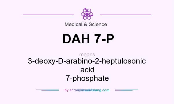What does DAH 7-P mean? It stands for 3-deoxy-D-arabino-2-heptulosonic acid 7-phosphate
