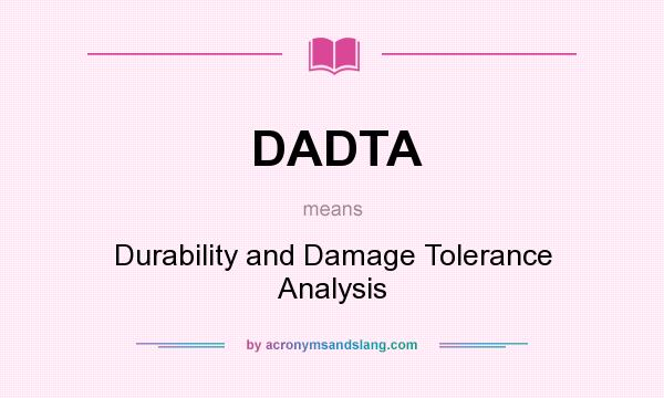 What does DADTA mean? It stands for Durability and Damage Tolerance Analysis