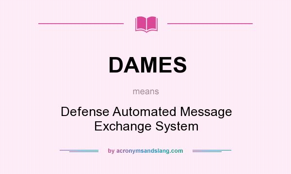 What does DAMES mean? It stands for Defense Automated Message Exchange System