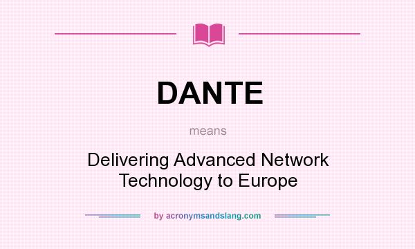 What does DANTE mean? It stands for Delivering Advanced Network Technology to Europe