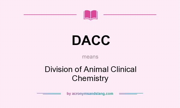 What does DACC mean? It stands for Division of Animal Clinical Chemistry
