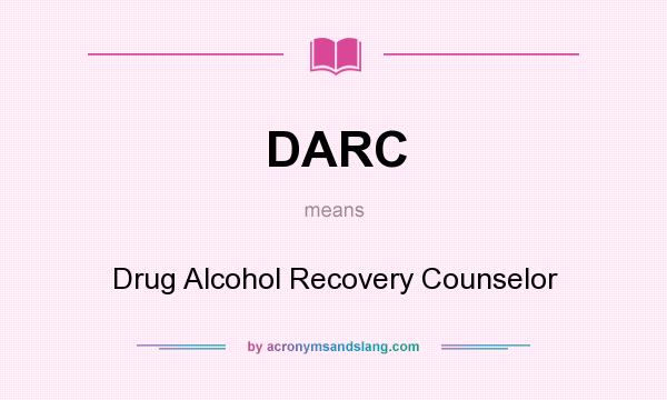 What does DARC mean? It stands for Drug Alcohol Recovery Counselor