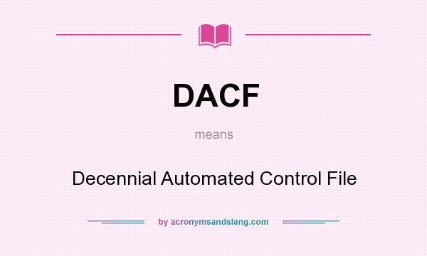 What does DACF mean? It stands for Decennial Automated Control File