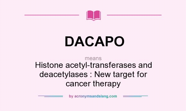 What does DACAPO mean? It stands for Histone acetyl-transferases and deacetylases : New target for cancer therapy