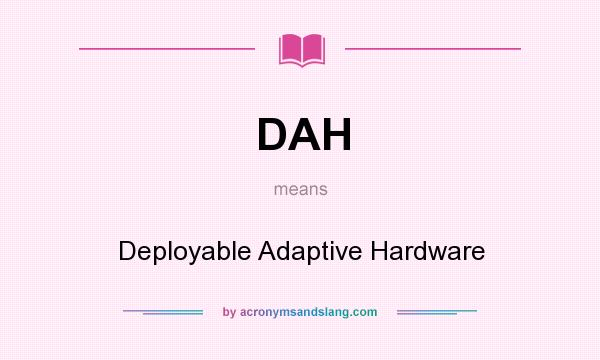 What does DAH mean? It stands for Deployable Adaptive Hardware