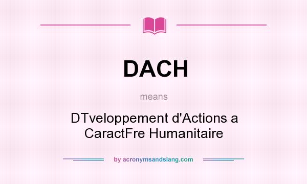 What does DACH mean? It stands for DTveloppement d`Actions a CaractFre Humanitaire