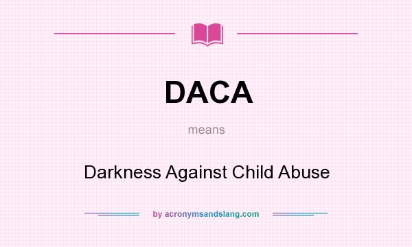 What does DACA mean? It stands for Darkness Against Child Abuse