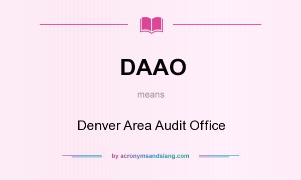 What does DAAO mean? It stands for Denver Area Audit Office