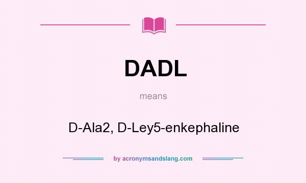 What does DADL mean? It stands for D-Ala2, D-Ley5-enkephaline