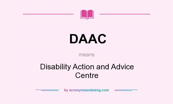 What does DAAC mean? It stands for Disability Action and Advice Centre
