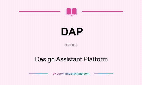 What does DAP mean? It stands for Design Assistant Platform